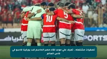 تصفيات مشتعلة.. تعرف على موعد لقاء مصر الحاسم ضد بوركينا فاسو في كأس العالم